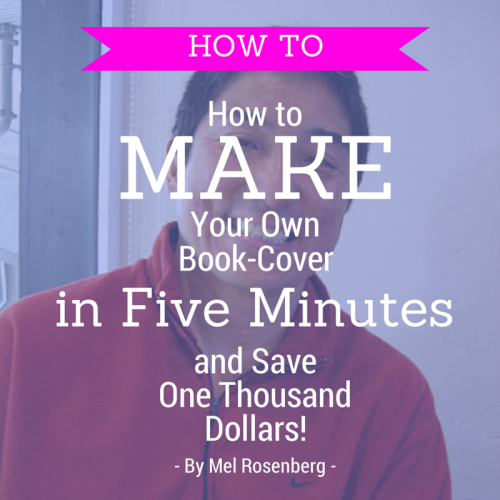 How to Make Your Own Book Cover in Five Minutes and Save One Thousand Dollars! by Mel Rosenberg - מל רוזנברג - Ourboox.com