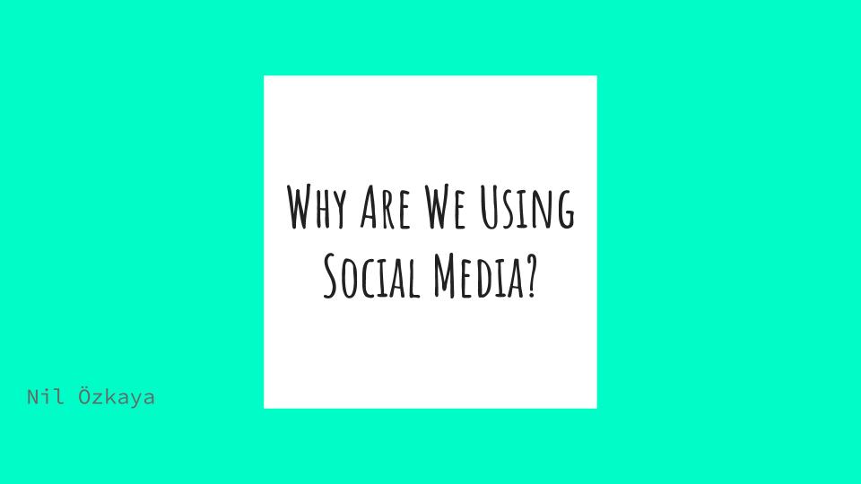 Why Are We Using Social Media? by Nil Özkaya - Ourboox.com