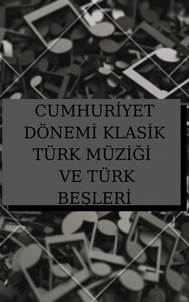 CUMHURİYET DÖNEMİNDE KLASİK TÜRK MÜZİĞİ VE TÜRK BEŞLELERİ by halime hatice nihal sümeyye - Ourboox.com