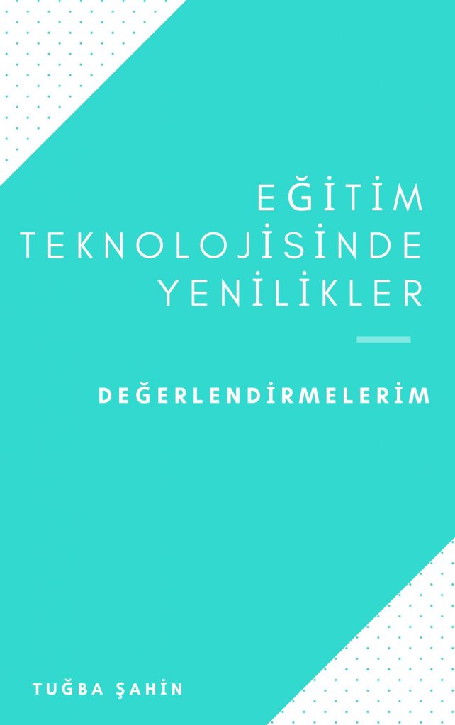 Eğitim Teknolojisinde Yenilikler Dersiyle İlgili Değerlendirmelerim by Tugba Şahin - Ourboox.com