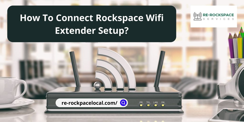 How To Connect Rockspace Wifi Extender Setup? by Re-rockspace Local - Ourboox.com