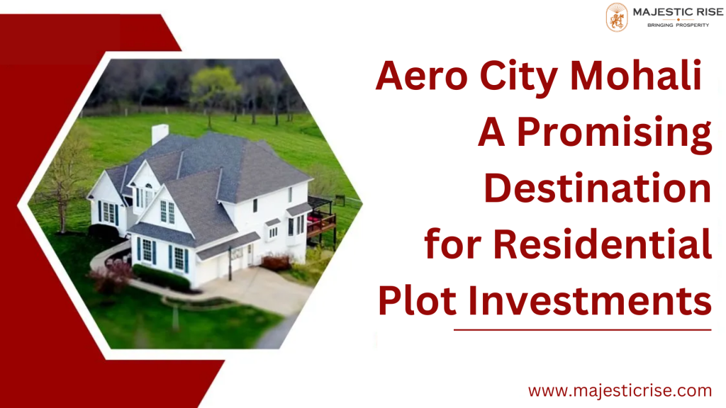 Aero City Mohali: A Promising Destination for Residential Plot Investments by Majestic Rise - Ourboox.com
